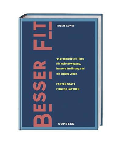 Besser fit: 33 pragmatische Tipps für mehr Bewegung, bessere Ernährung und ein langes Leben. Fakten statt Fitness-Mythen. Fitness und Gesundheit im Longevity-Trend. Gesünder leben und fit werden!