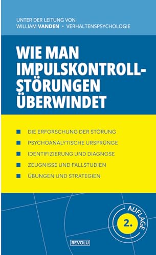 Wie man Impulskontrollstörungen überwindet: Kleptomanie, Pathologisches Spielen, Kaufsucht, Intermittierende explosible Störung, ... Dermatillomanie, ... Verstehen und Behandeln, Band 42)