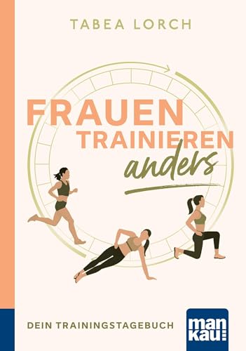 Frauen trainieren anders. Dein Trainingstagebuch: Mit Reflexionsseiten für 90 Trainingstage und zahlreichen Tipps für das Training in verschiedenen Zyklusphasen, Regeneration und Ernährung