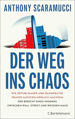 Der Weg ins Chaos: Wie Republikaner und Demokraten Trumps Aufstieg möglich machten: Der Bericht eines Insiders zwischen Wall Street und Weißem Haus - »Klug, reflektiert, scharfsinnig« NIALL FERGUSON