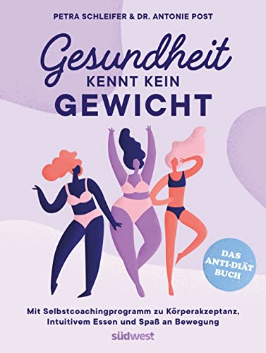 Gesundheit kennt kein Gewicht. Das Anti-Diät-Buch.: Mit Selbstcoachingprogramm zu Körperakzeptanz, Intuitivem Essen und Spaß an Bewegung