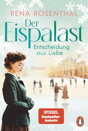 Der Eispalast - Entscheidung aus Liebe: Roman. Das große Finale der Bestsellersaga - zwischen historischem Eiskunstlauf und tiefen Gefühlen (Die Eispalast-Saga 3)