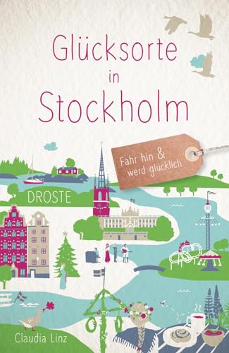 Glücksorte in Stockholm: Fahr hin & werd glücklich - mit 80 ausgewählten Highlights und Geheimtipps für besondere Entdeckungen, Ausflüge und Kurztrips