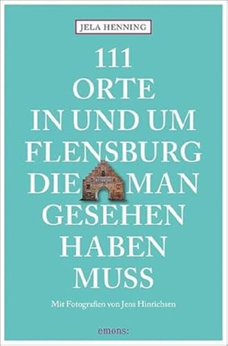 111 Orte in und um Flensburg, die man gesehen haben muss: Reiseführer