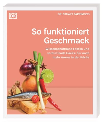 So funktioniert Geschmack: Wissenschaftliche Fakten und verblüffende Hacks: Für noch mehr Aroma in der Küche. Entscheidende Fragen rund um Food Pairing