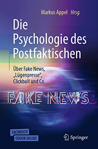 Die Psychologie des Postfaktischen: Über Fake News, „Lügenpresse“, Clickbait & Co.: Über Fake News, 