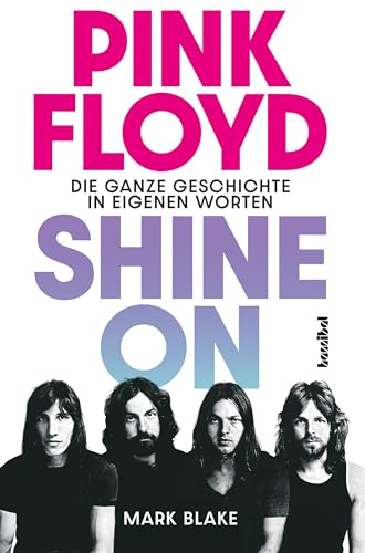 Pink Floyd - Shine On: Die ganze Geschichte in eigenen Worten. Die große Pink-Floyd-Biografie der Rock-Kultband mit exklusiven Statements von Syd Barrett, David Gilmour, Roger Waters & Wegbegleitern