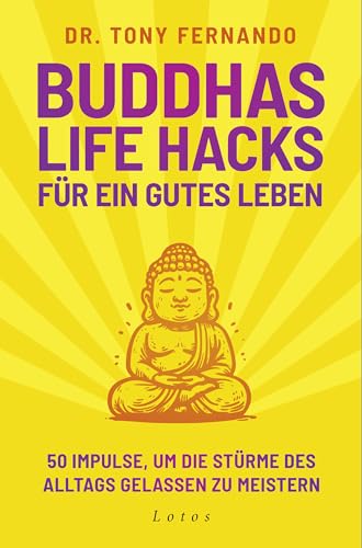 Buddhas Life Hacks für ein gutes Leben: 50 Impulse, um die Stürme des Alltags gelassen zu meistern
