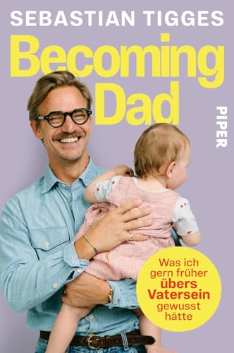 Becoming Dad: Was ich gern früher übers Vatersein gewusst hätte | Das Buch des bekannten Podcasters Sebastian Tigges | Gleichberechtigte Elternschaft leben