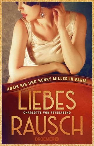 Liebesrausch: Anaïs Nin und Henry Miller in Paris. Roman | Biografischer Roman über das ungezügelte und skandalöse Leben einer Kultautorin