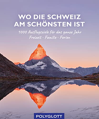 Wo die Schweiz am schönsten ist: 1000 Ausflgusziele für das ganze Jahr: Freizeit, Familie, Ferienideen (Reiseinspiration)