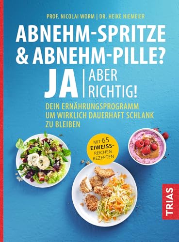 Abnehm-Spritze & Abnehm-Pille? Ja, aber richtig!: Dein Ernährungsprogramm, um wirklich dauerhaft schlank zu bleiben. Mit 65 eiweißreichen Rezepten