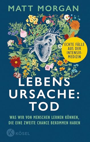 Lebensursache: Tod: Was wir von Menschen lernen können, die eine zweite Chance bekommen haben - Echte Fälle aus der Intensivmedizin - »… dramatisch und herzerwärmend« THE TIMES