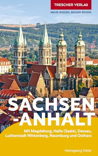 TRESCHER Reiseführer Sachsen-Anhalt: Mit Magdeburg, Halle (Saale), Dessau, Lutherstadt Wittenberg, Naumburg und Ostharz