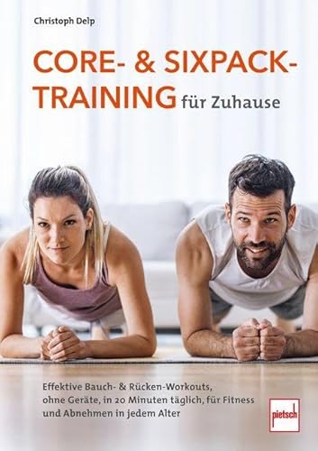 Core- und Sixpack-Training für Zuhause - effektive Bauch- und Rückentraining-Workouts ohne Geräte, jederzeit und überall für Männer & Frauen: In nur 20 Minuten täglich zum Trainingserfolg