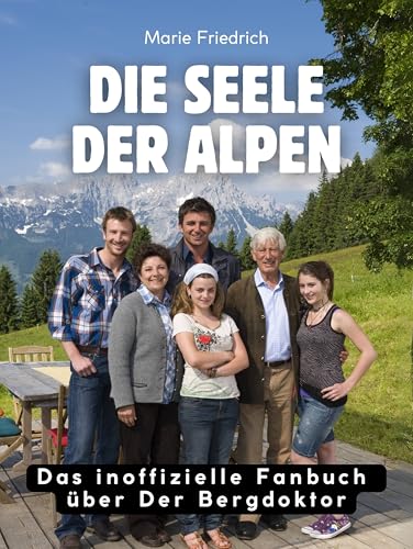Die Seele der Alpen: Das Buch über Der Bergdoktor. Hochwertige Hardcoverausgabe
