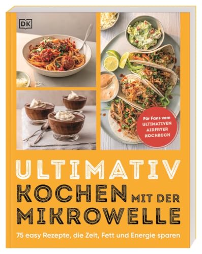 Ultimativ kochen mit der Mikrowelle: 75 easy Rezepte, die Zeit, Fett und Energie sparen. Von herzhaft bis süß: schnelle und einfache Gerichte