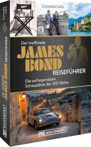 Der inoffizielle James Bond Reiseführer: Die aufregendsten Schauplätze der 007-Reihe