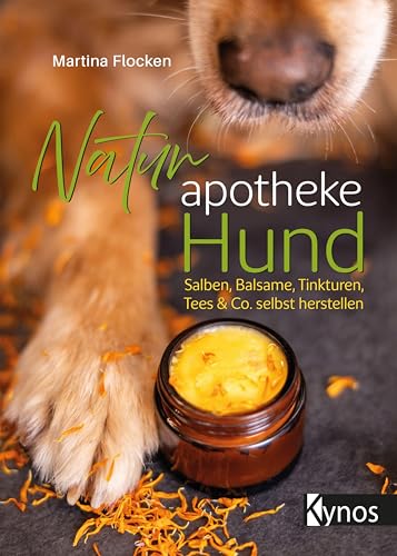 Naturapotheke Hund: Salben, Balsame, Tinkturen, Tees & Co. selbst herstellen